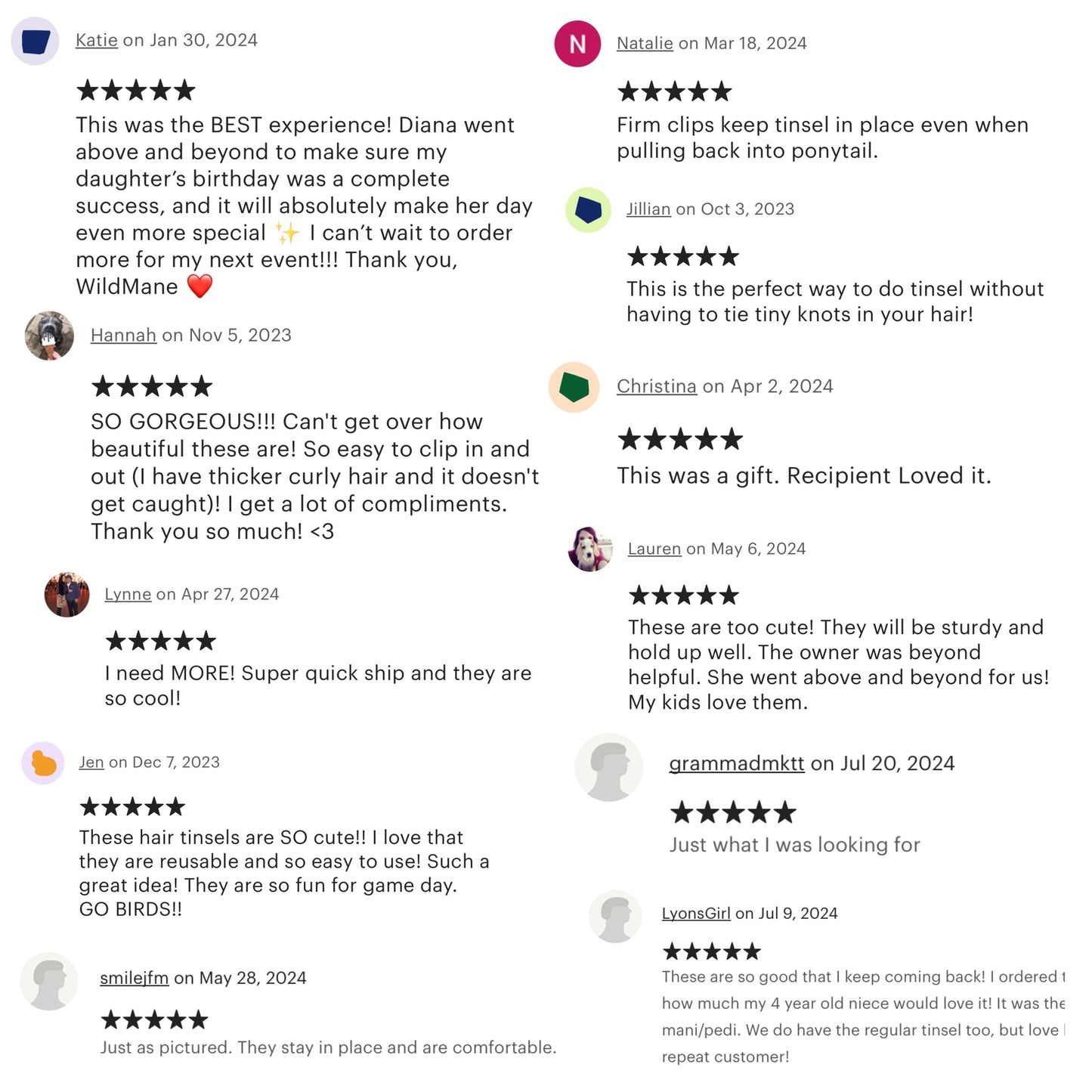 Customer reviews. WildMane is a five star business with high rating customer reviews and repeat customers. Customers love wildmane for kids, adults and teens.Hair accessory gifts. Rated highly for gifts.