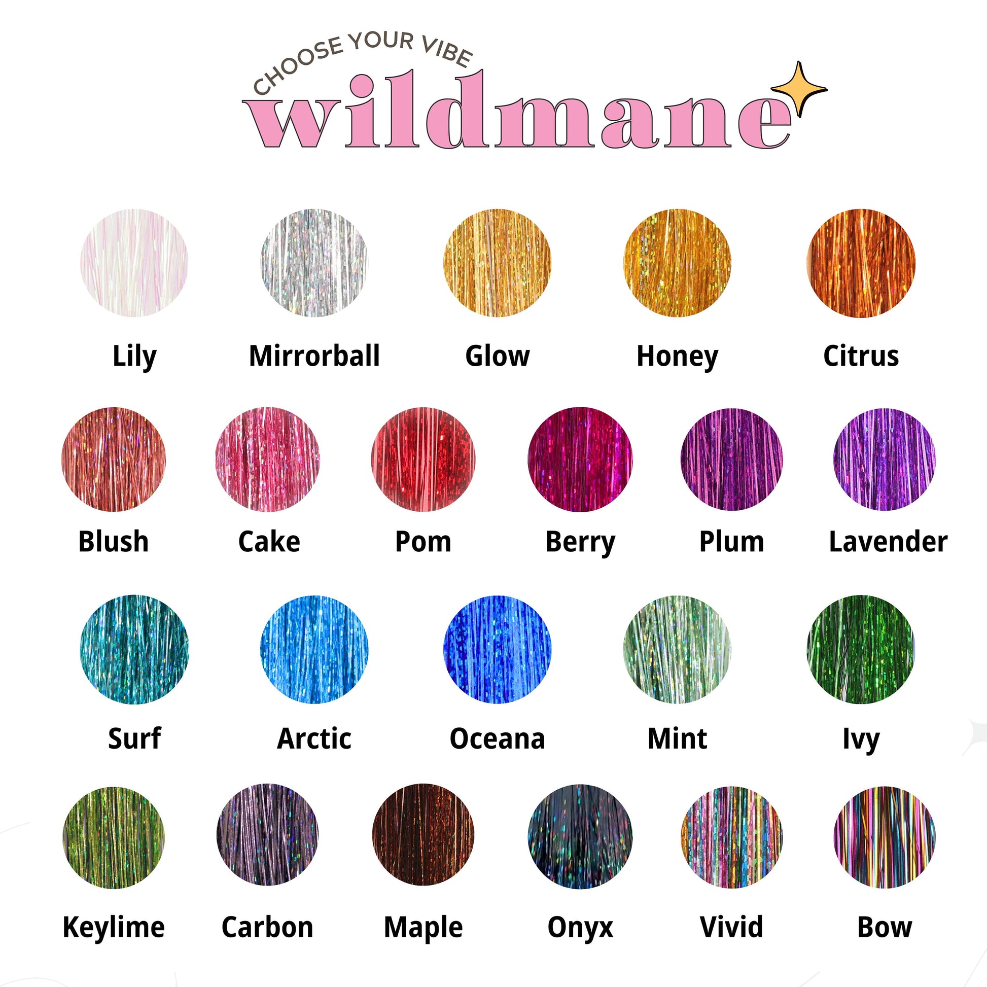 WildMane colors listed showing 22 different colors of tinsel to use in your tinsel hair gel.  Made to order.  Glitter gel for hair adds instant sparkle with no mess.  Alcohol free, water based sparkly gel for festivals, concerts, and more.