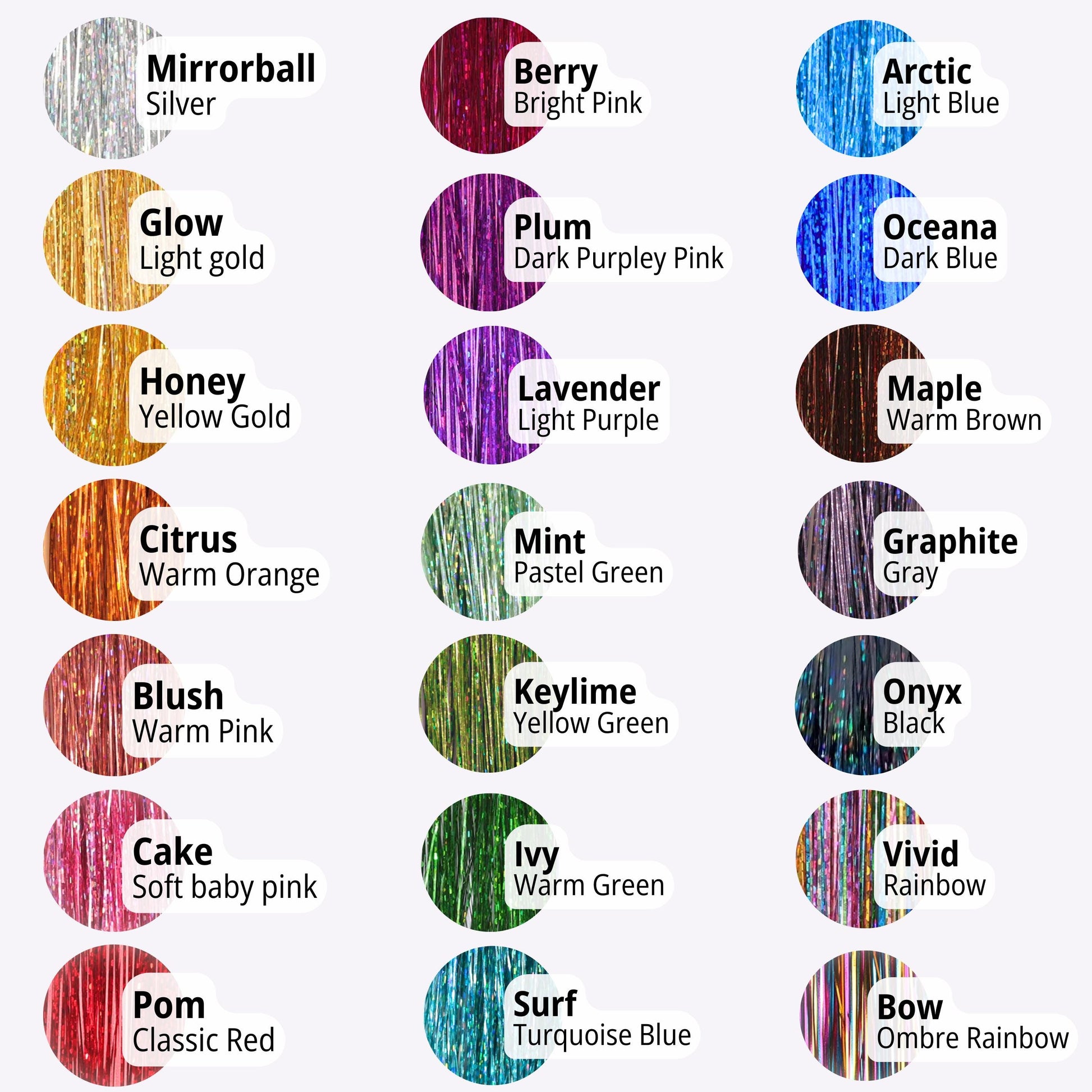 List of all colors to choose from. Shows samples of 22 colors silver tinsel gold tinsel yellow tinsel pink tinsel red tinsel hot pink tinsel purple tinsel mint lime green tinsel teal tinsel turquoise tinsel blue tinsel brown black rainbow tinsel
