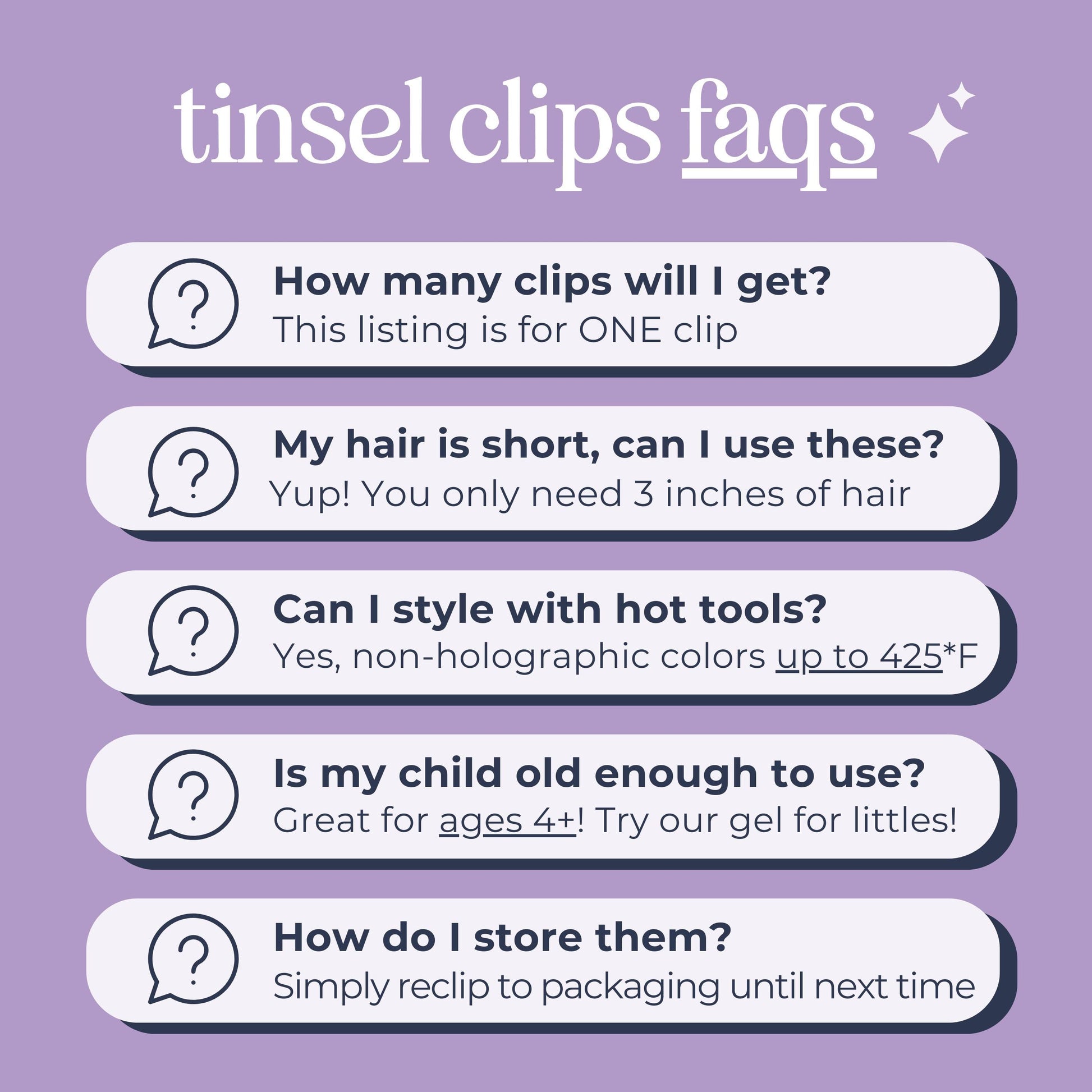 WildMane tinsel hair frequently asked questions faqs. Wildmane includes two hair clips per package.  Customer should have 3 inches of hair to use.  They can be used with hot tools and recommended for kids over 4 years old. To store reclip to package